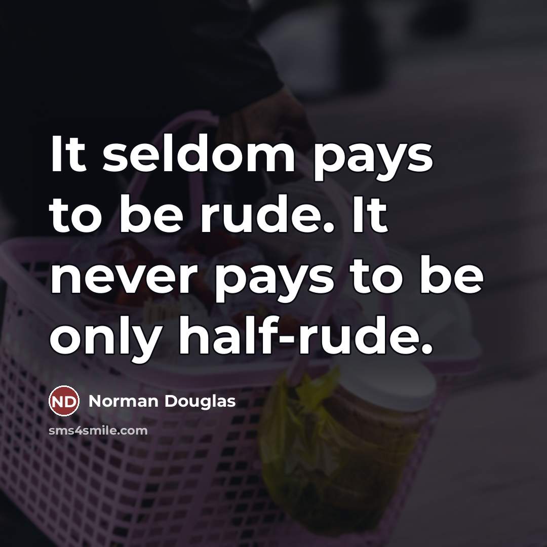 “It seldom pays to be rude. It never pays to…” quote by Norman Douglas
