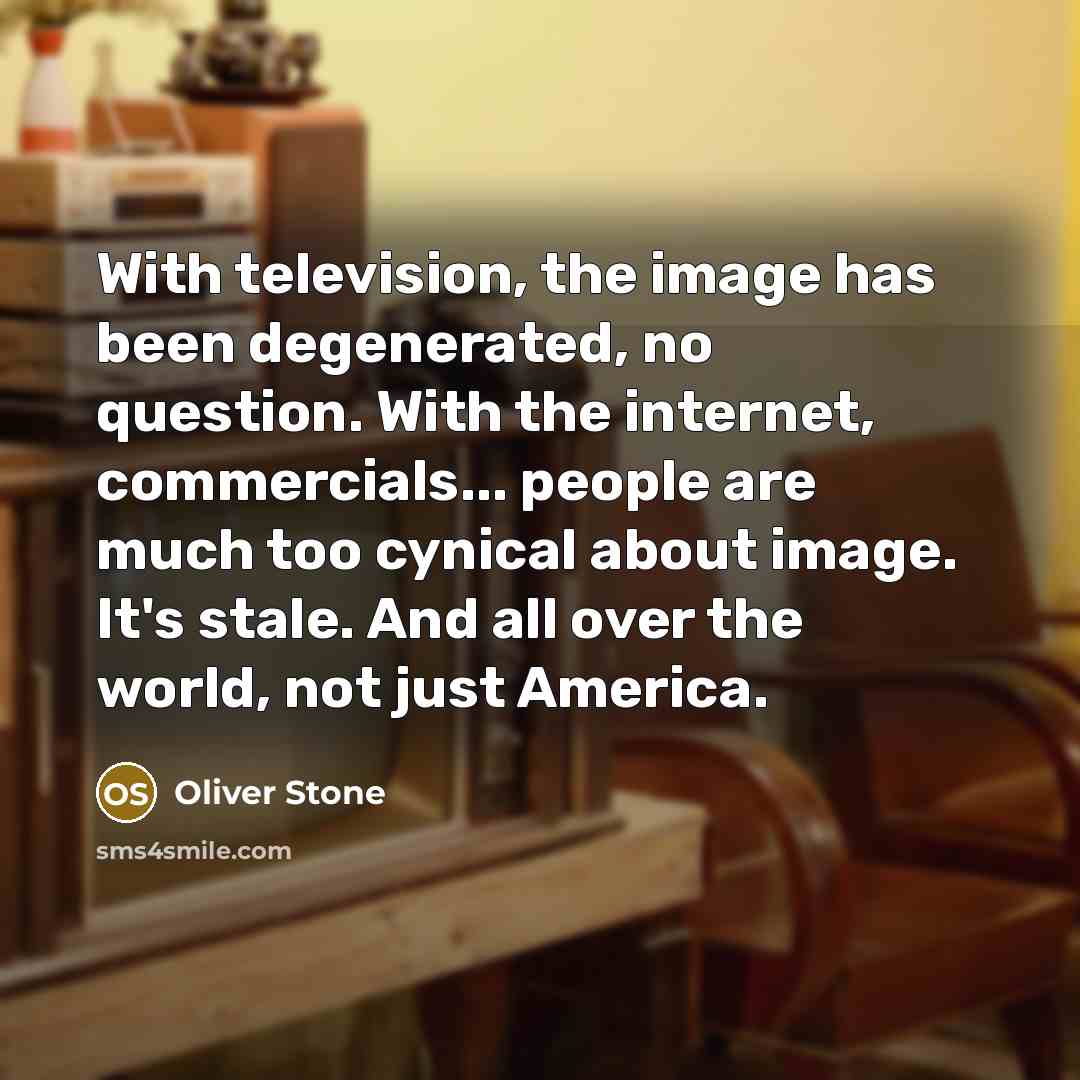 “With television, the image has been degenerated, no question. With…” quote by Oliver Stone