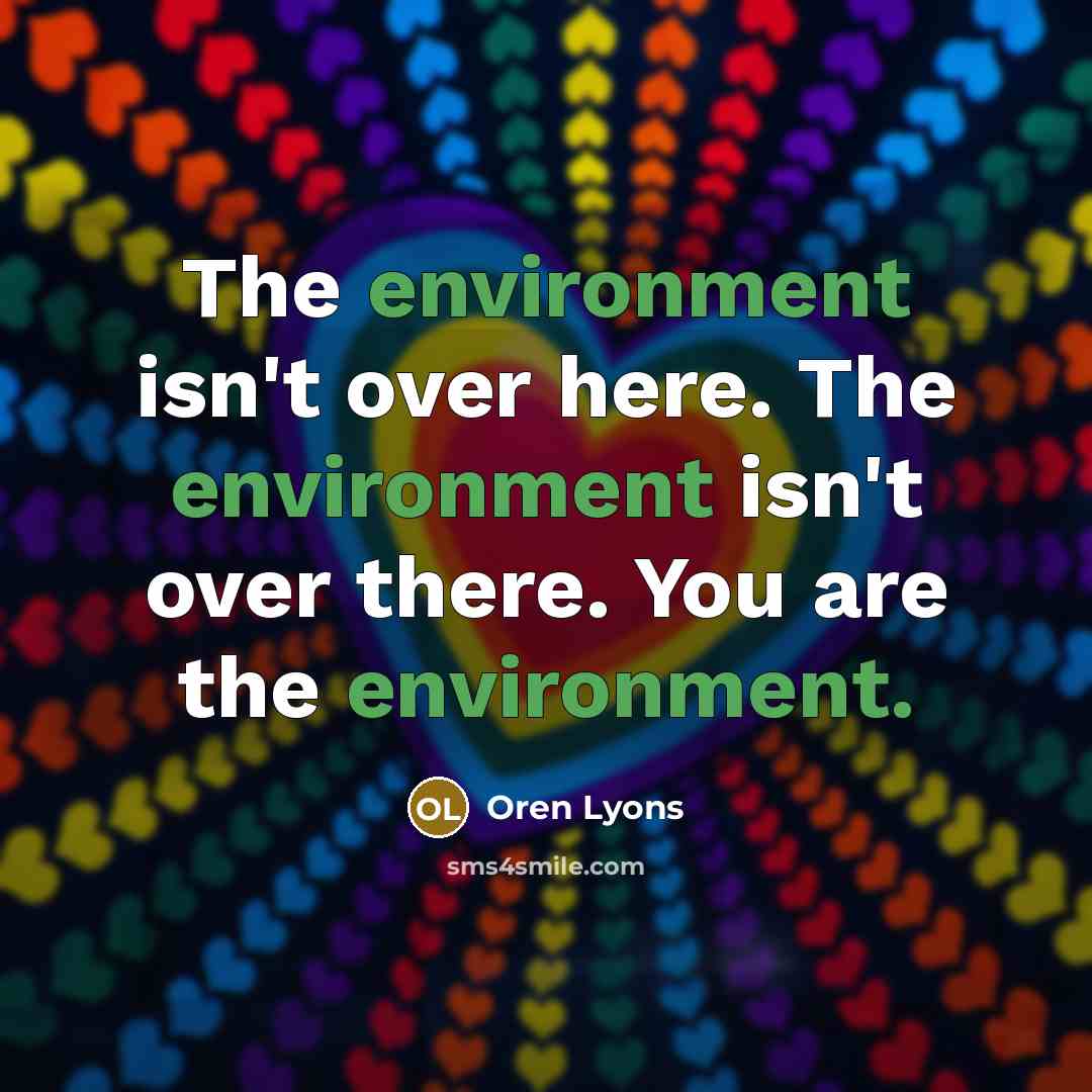 “The environment isn't over here. The environment isn't over there.…” quote by Oren Lyons