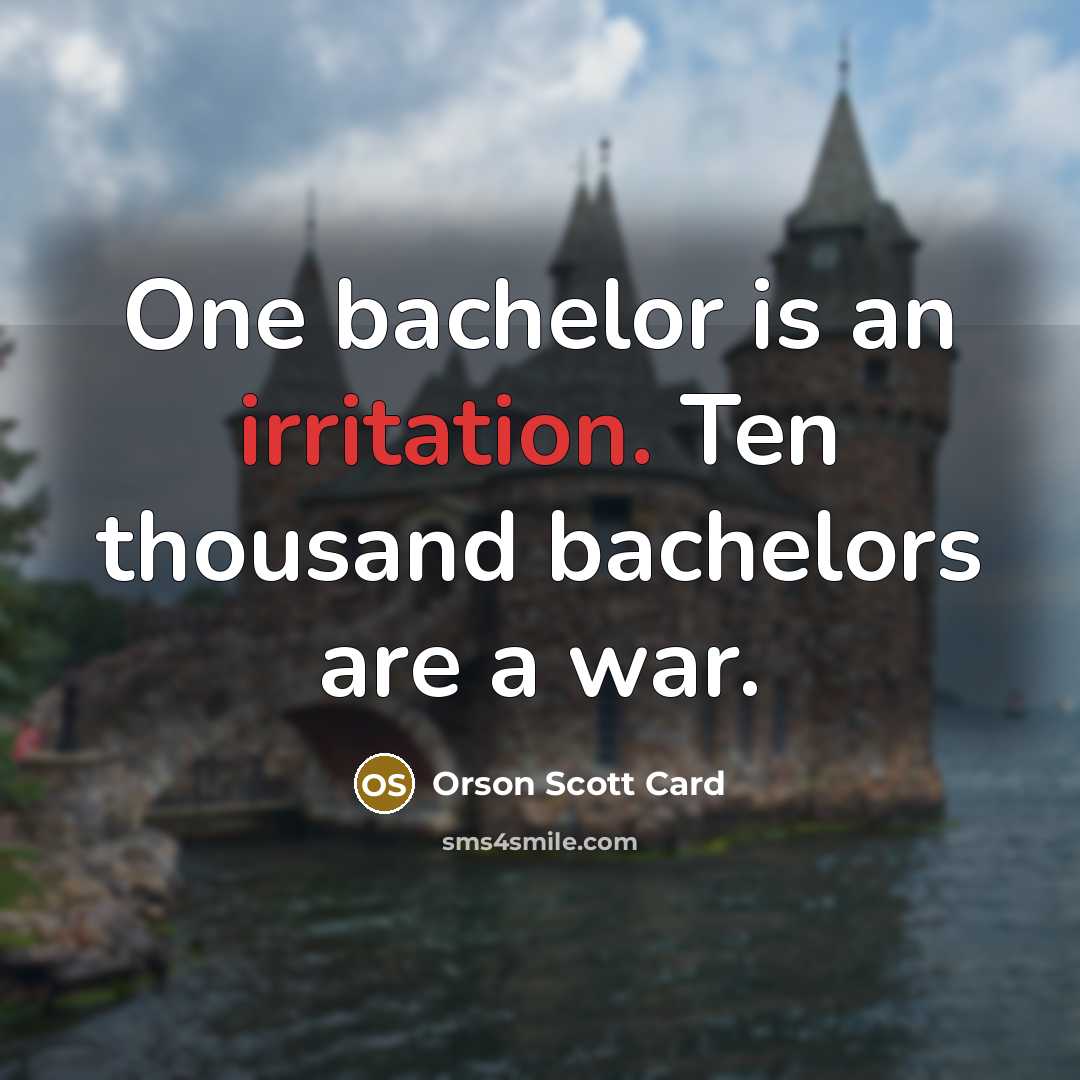 “One bachelor is an irritation. Ten thousand bachelors are a…” quote by Orson Scott Card