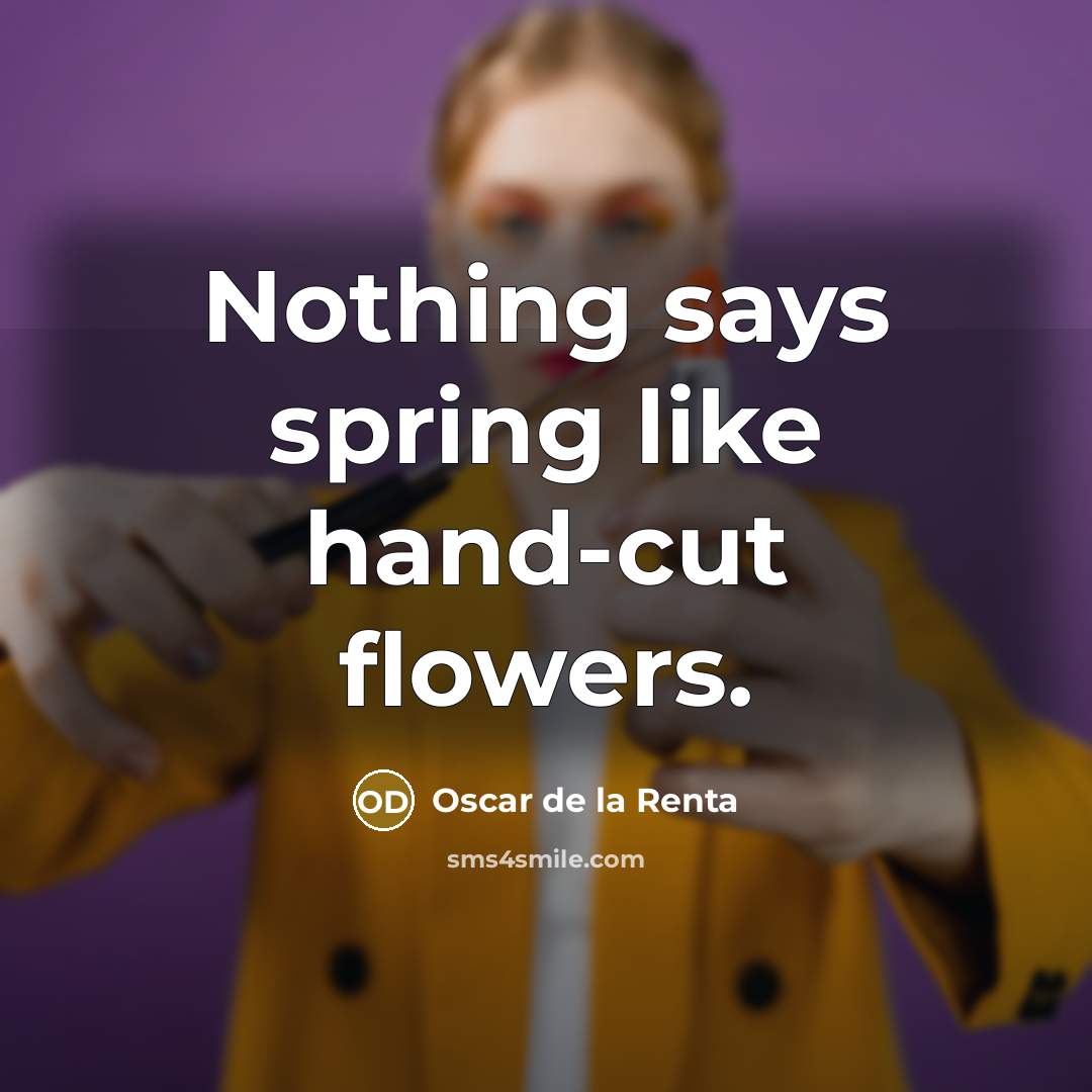“Nothing says spring like hand-cut flowers.…” quote by Oscar de la Renta