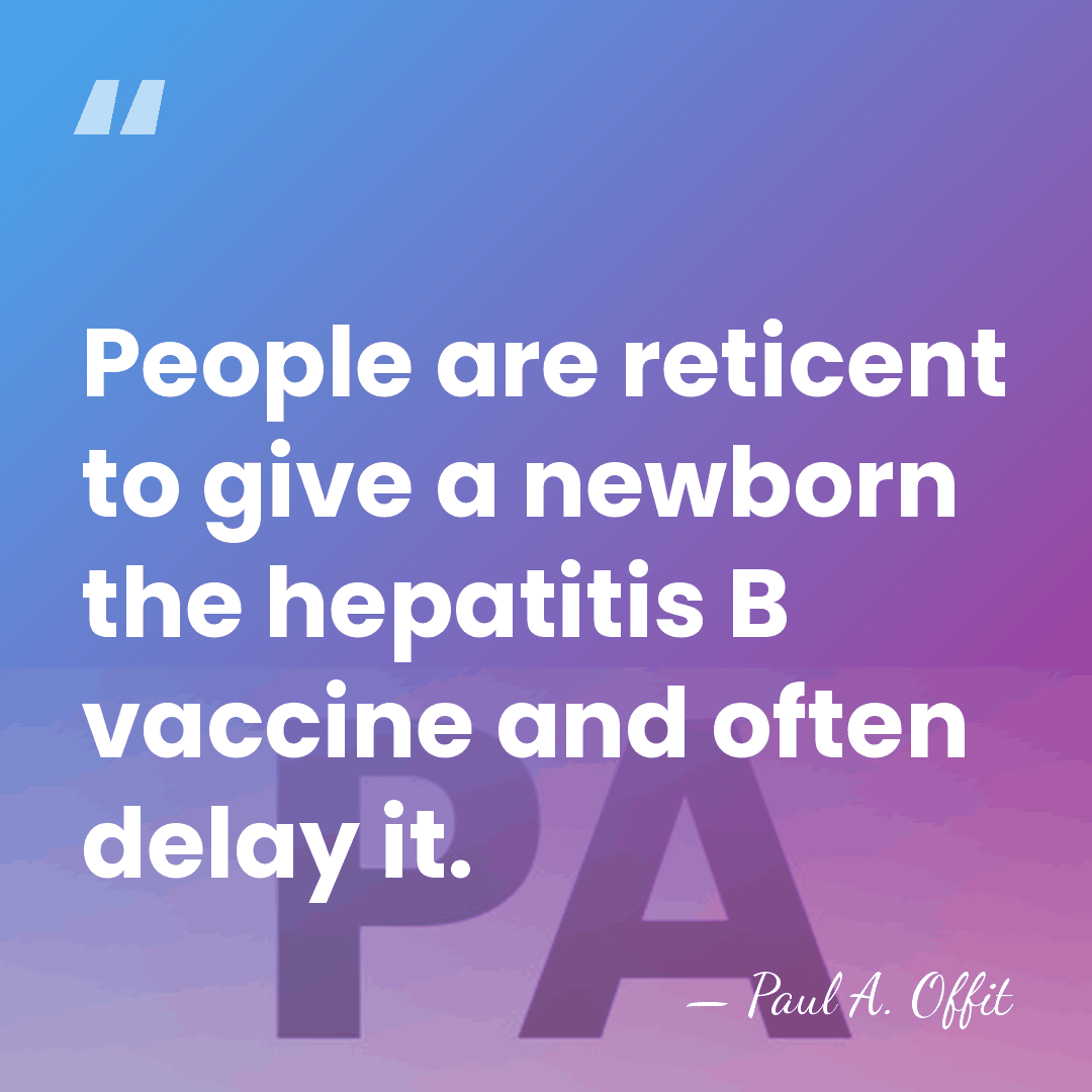 People are reticent to give a newborn the hepatitis B vaccine and&hellip; - Paul A. Offit