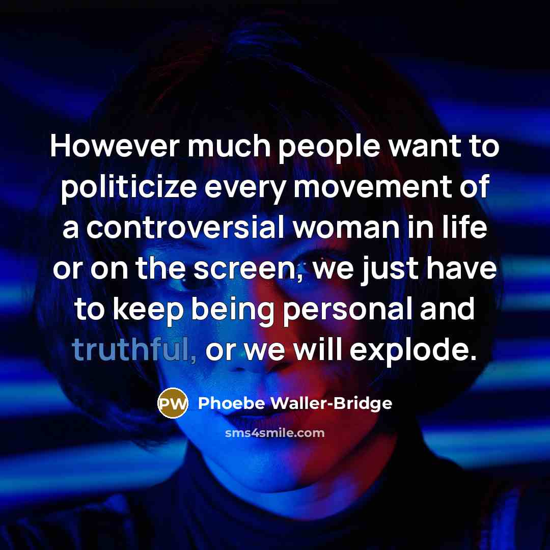 “However much people want to politicize every movement of a…” quote by Phoebe Waller-Bridge
