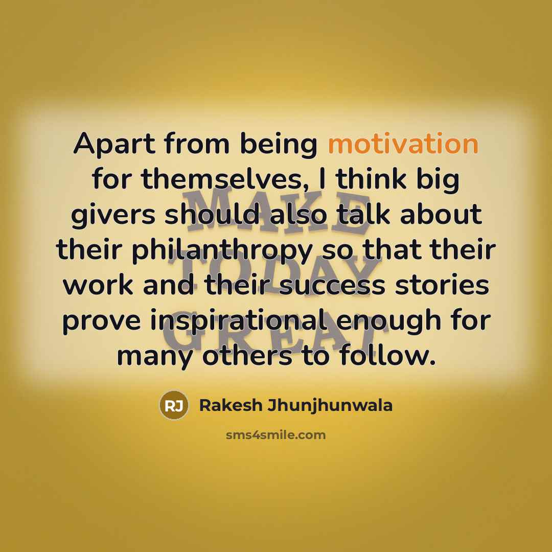“Apart from being motivation for themselves, I think big givers…” quote by Rakesh Jhunjhunwala