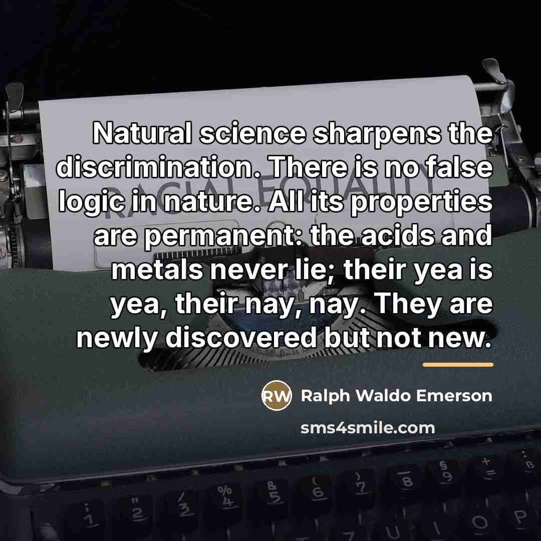 “Natural science sharpens the discrimination. There is no false logic…” quote by Ralph Waldo Emerson