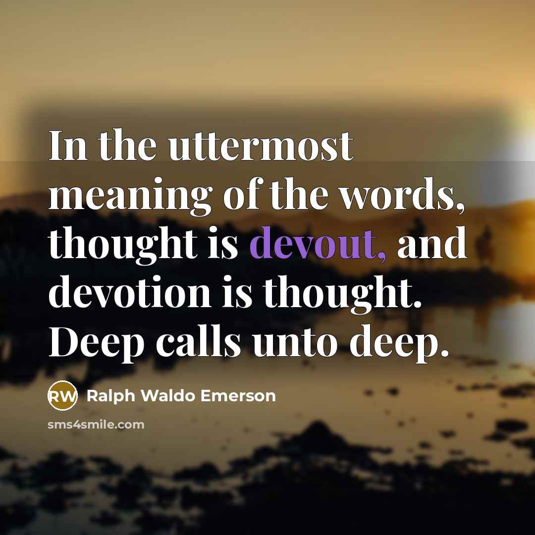 “In the uttermost meaning of the words, thought is devout,…” quote by Ralph Waldo Emerson