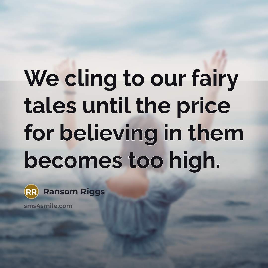 “We cling to our fairy tales until the price for…” quote by Ransom Riggs