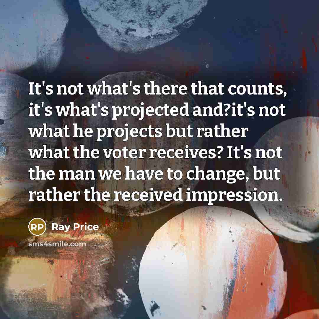 “It's not what's there that counts, it's what's projected and?it's…” quote by Ray Price