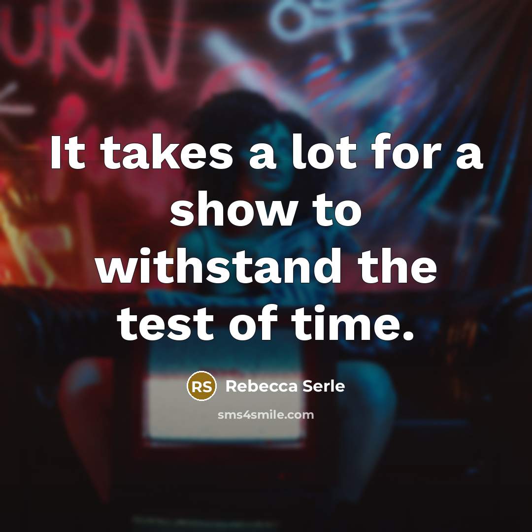 “It takes a lot for a show to withstand the…” quote by Rebecca Serle