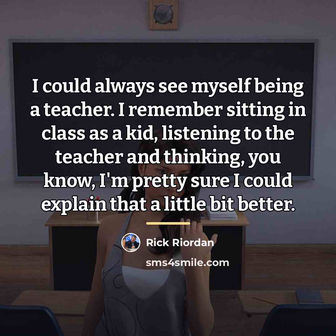 “I could always see myself being a teacher. I remember…” quote by Rick Riordan