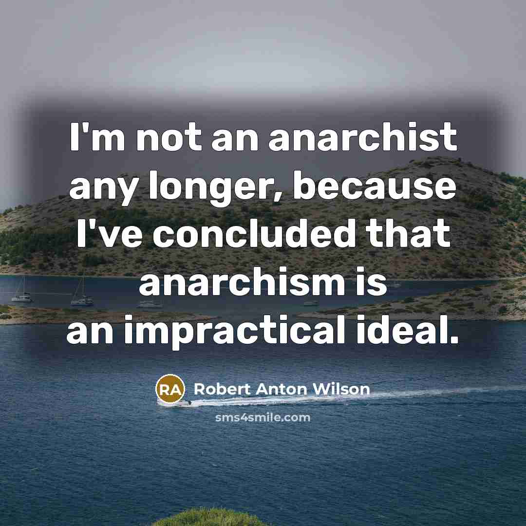 “I'm not an anarchist any longer, because I've concluded that…” quote by Robert Anton Wilson