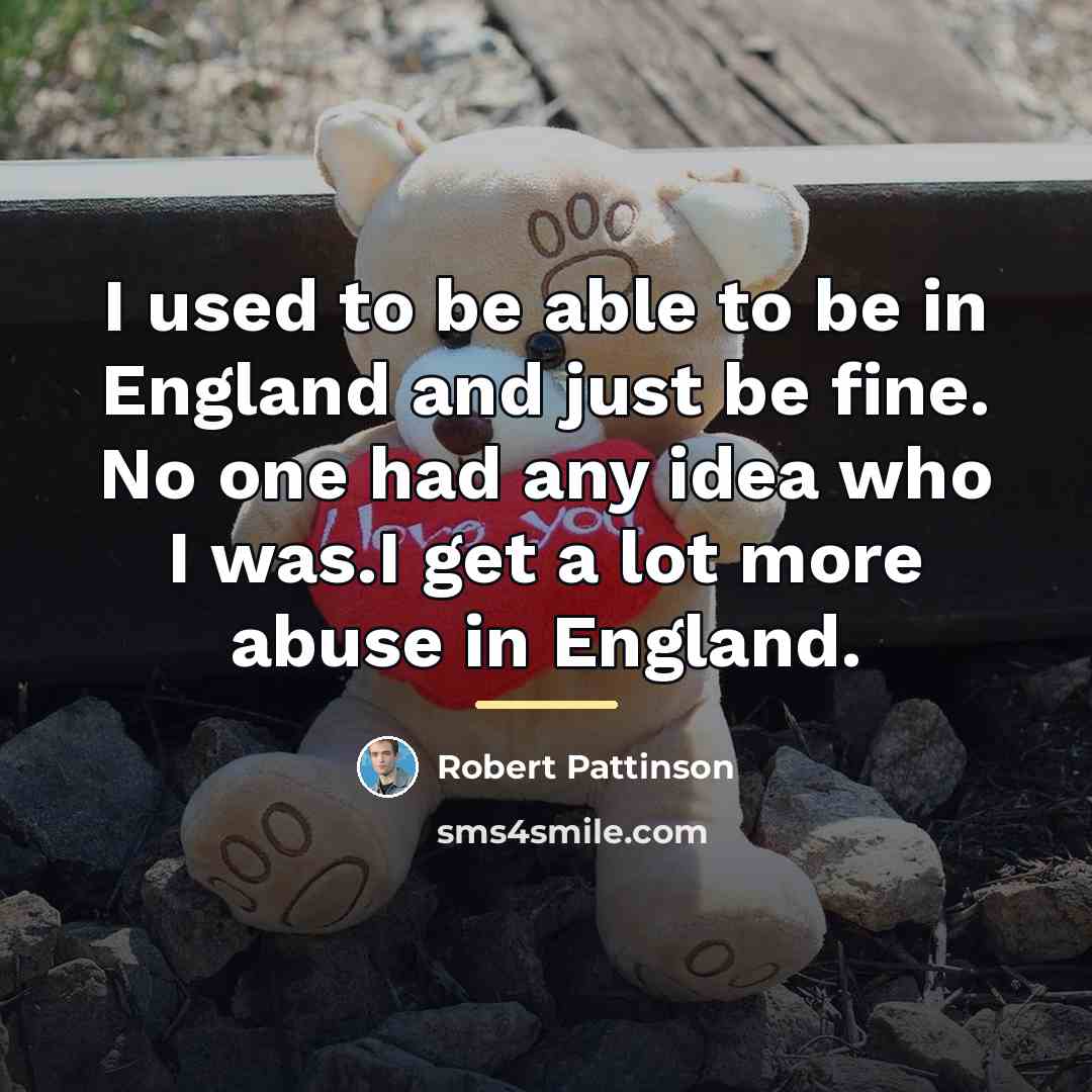 “I used to be able to be in England and…” quote by Robert Pattinson