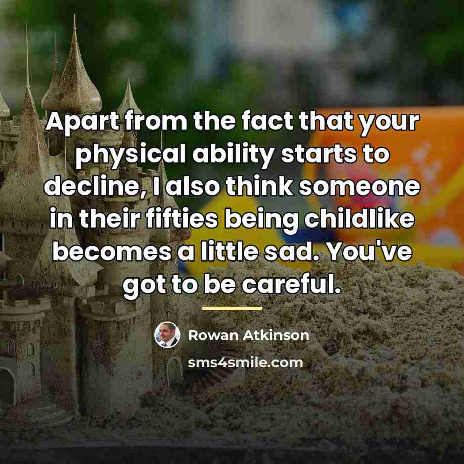 “Apart from the fact that your physical ability starts to…” quote by Rowan Atkinson