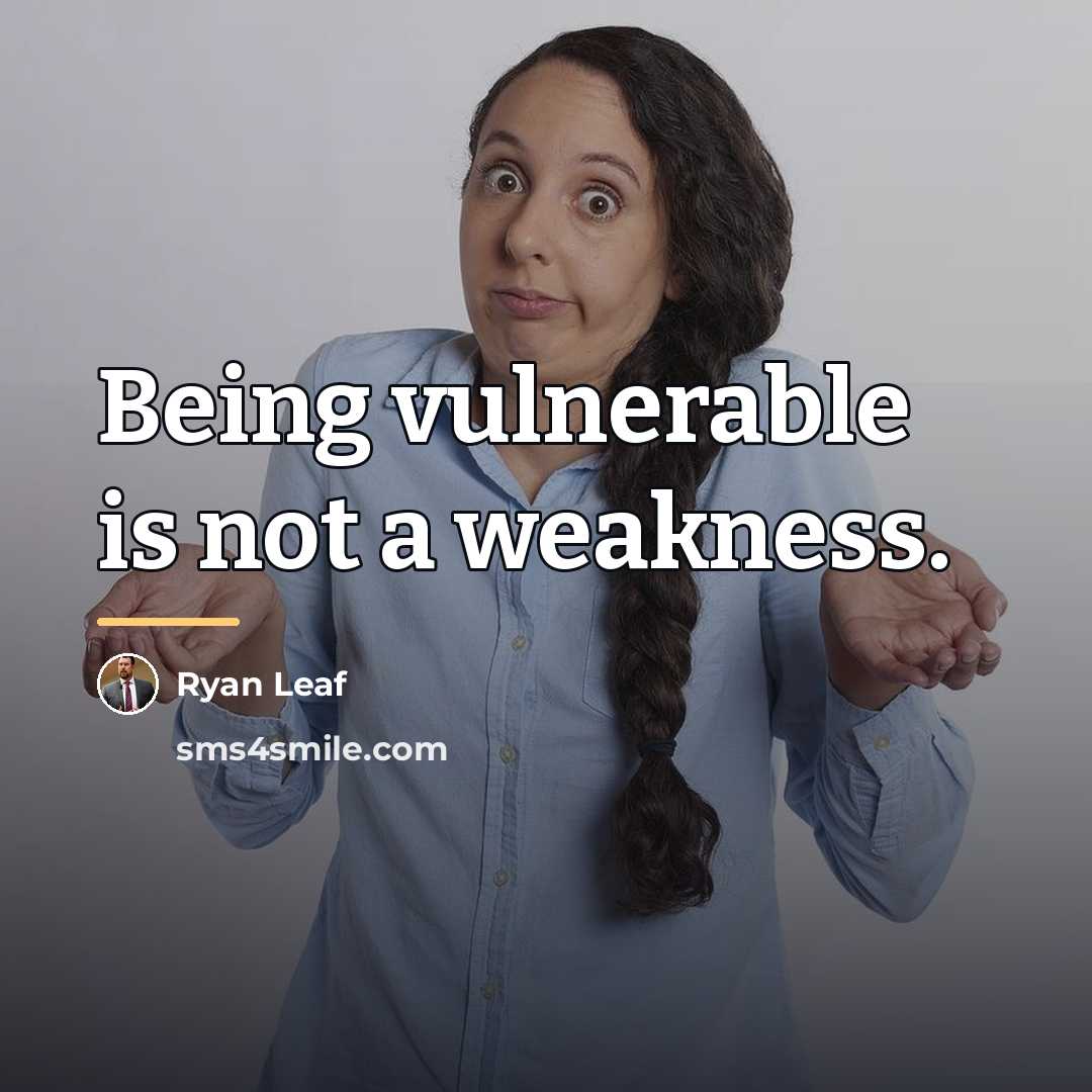 “Being vulnerable is not a weakness.…” quote by Ryan Leaf