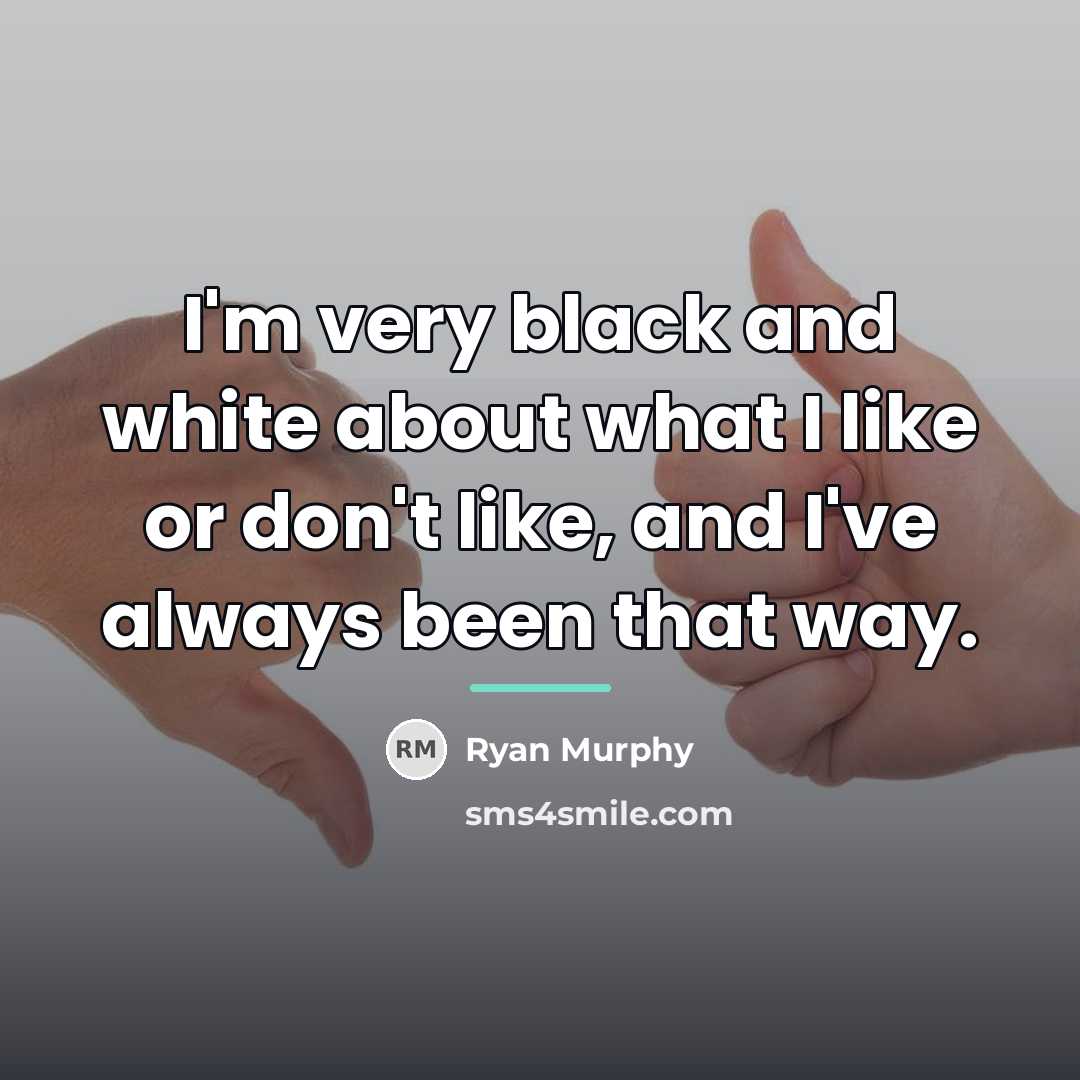 “I'm very black and white about what I like or…” quote by Ryan Murphy