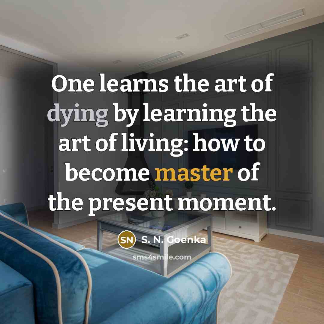 “One learns the art of dying by learning the art…” quote by S. N. Goenka