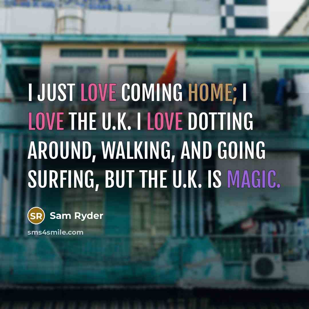 “I just love coming home; I love the U.K. I…” quote by Sam Ryder
