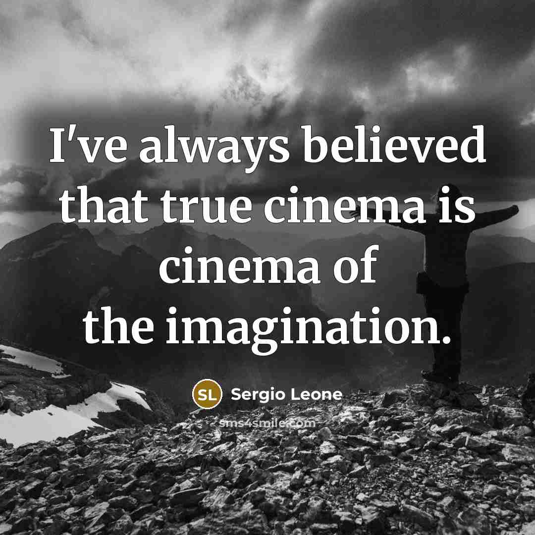 “I've always believed that true cinema is cinema of the…” quote by Sergio Leone