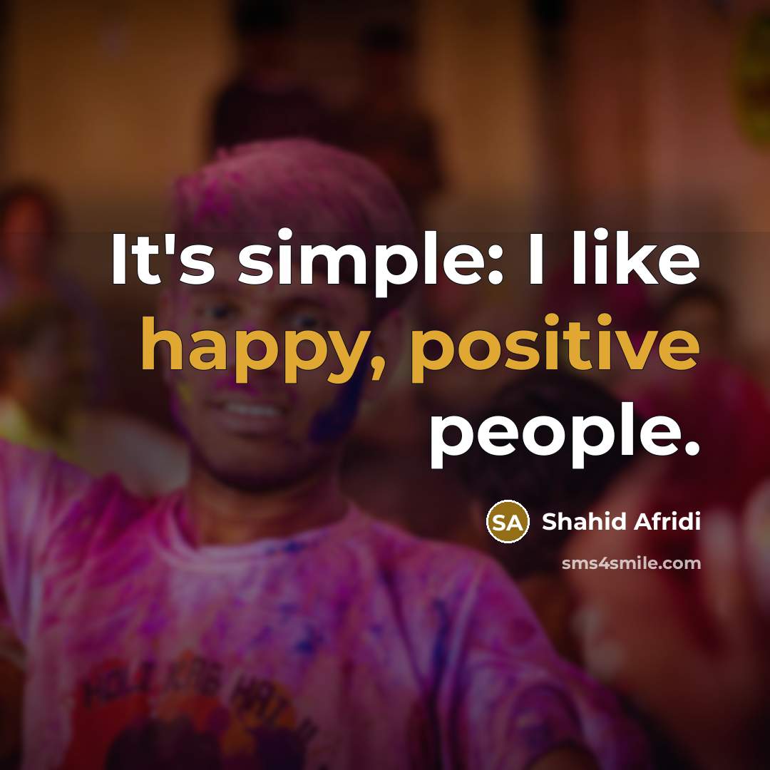 “It's simple: I like happy, positive people.…” quote by Shahid Afridi