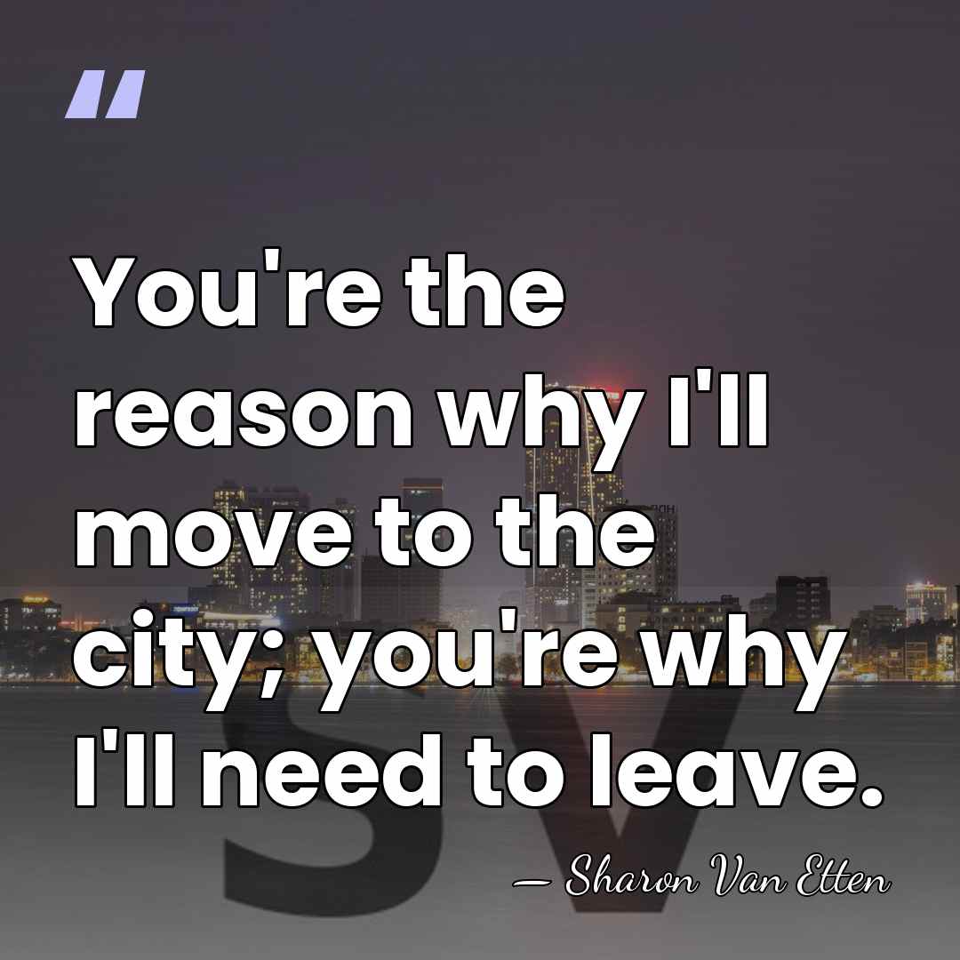 You're the reason why I'll move to the city; you're why I'll&hellip; - Sharon Van Etten