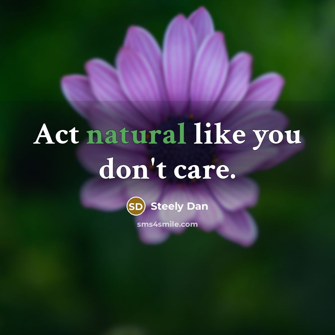 “Act natural like you don't care.…” quote by Steely Dan