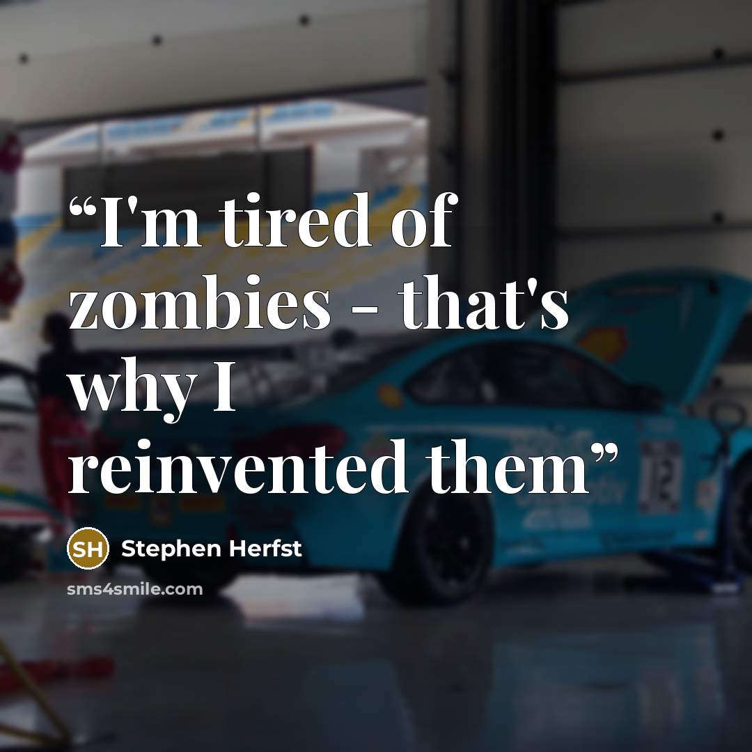 “I'm tired of zombies - that's why I reinvented them” quote by Stephen Herfst