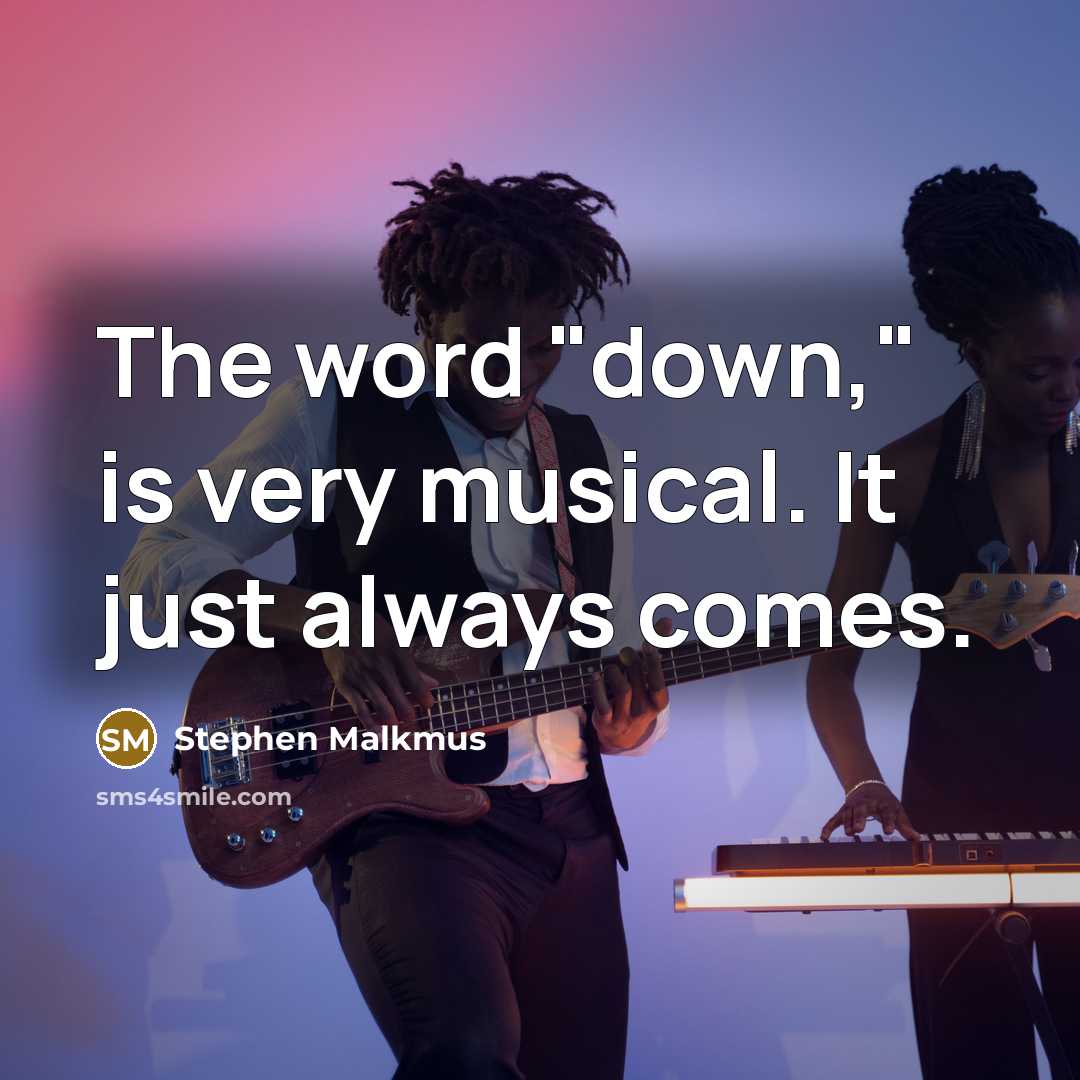 “The word "down," is very musical. It just always comes.…” quote by Stephen Malkmus