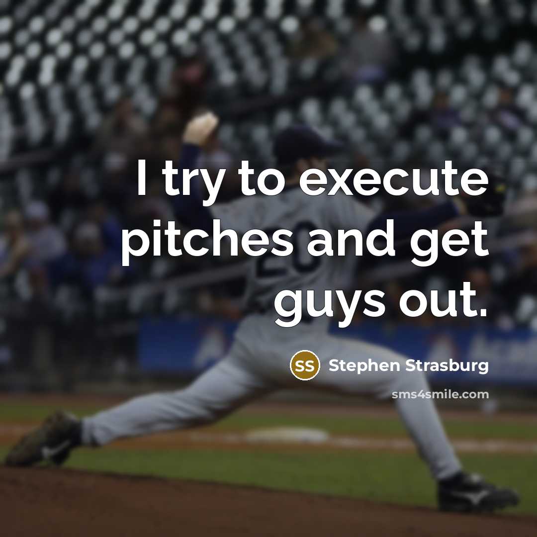 “I try to execute pitches and get guys out.” quote by Stephen Strasburg