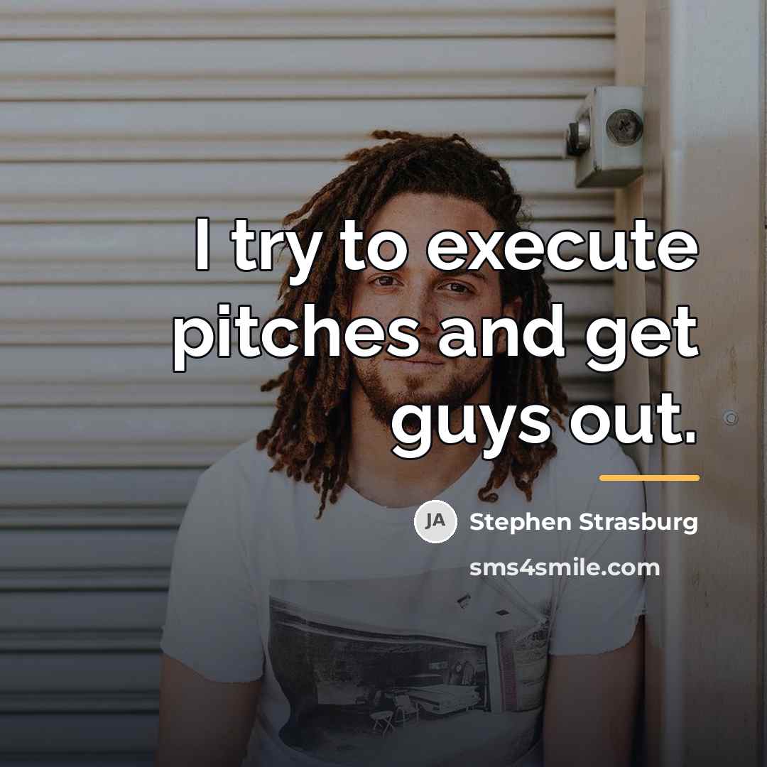 “I try to execute pitches and get guys out.…” quote by Stephen Strasburg