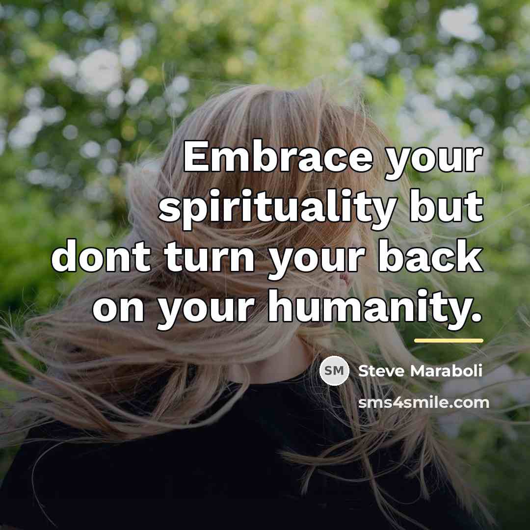 “Embrace your spirituality but dont turn your back on your…” quote by Steve Maraboli