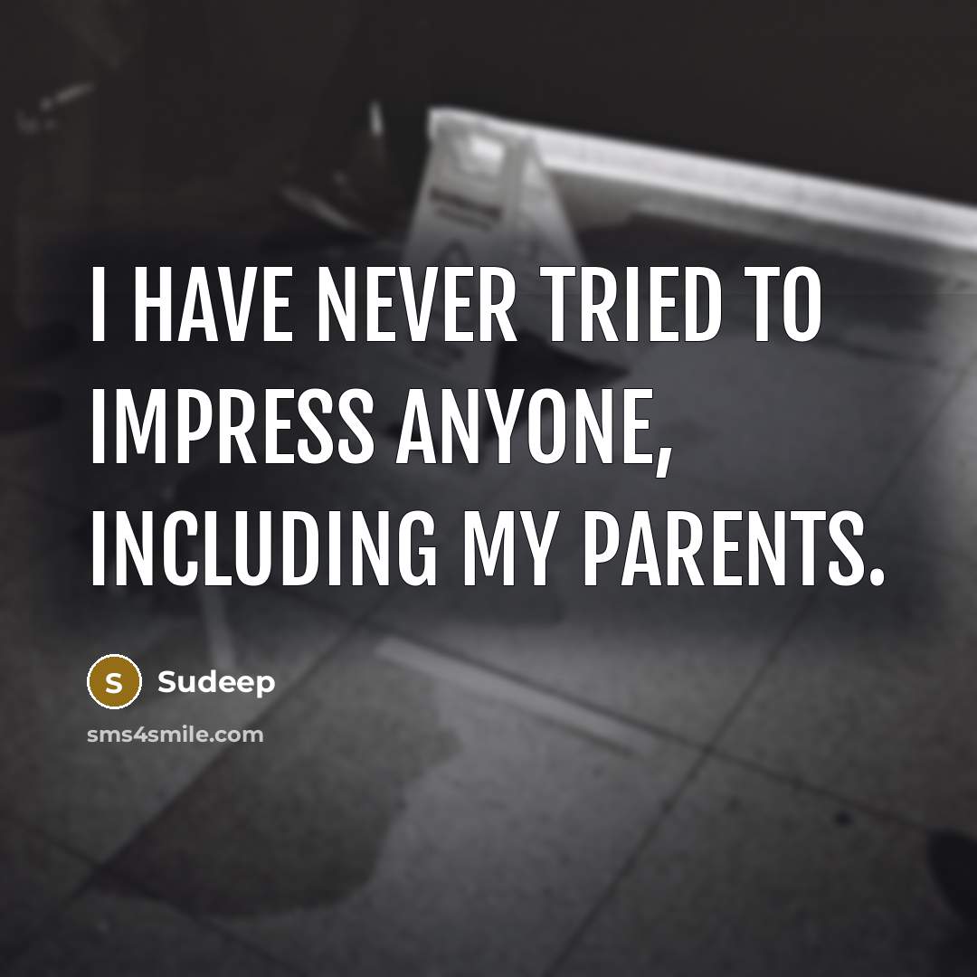 “I have never tried to impress anyone, including my parents.…” quote by Sudeep