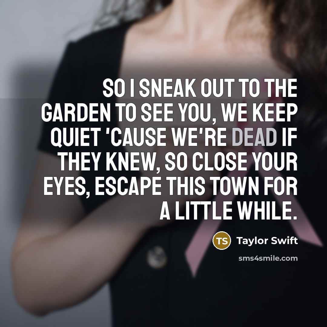 “so i sneak out to the garden to see you,…” quote by Taylor Swift