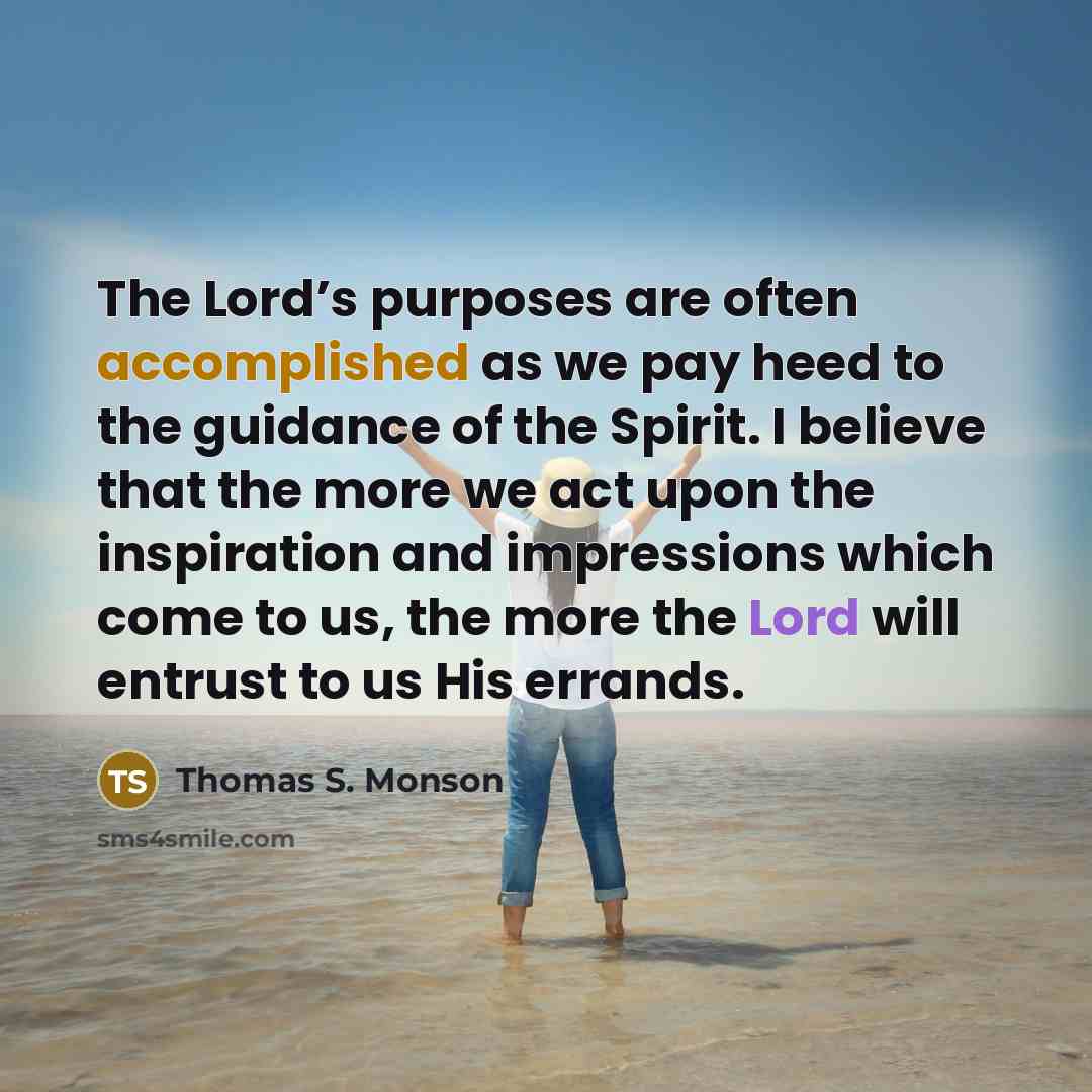 “The Lord’s purposes are often accomplished as we pay heed…” quote by Thomas S. Monson