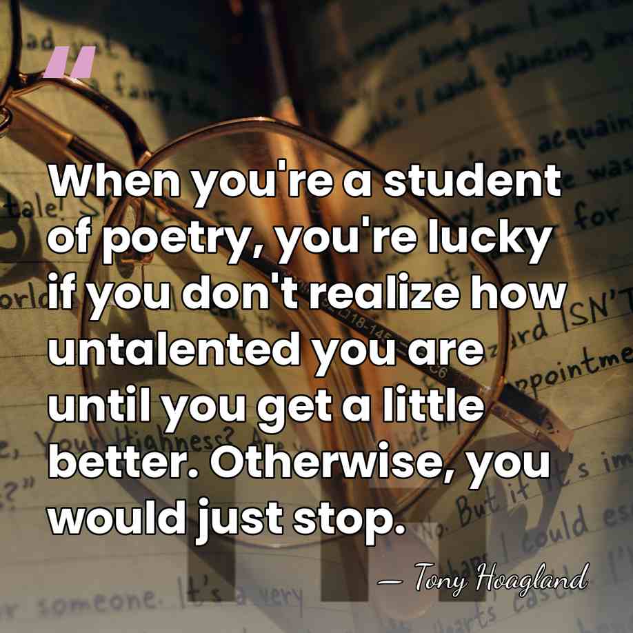 When you're a student of poetry, you're lucky if you don't realize&hellip; - Tony Hoagland