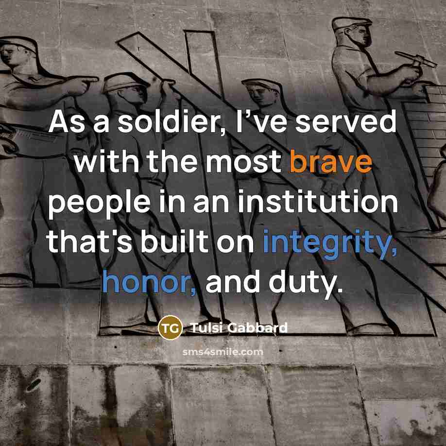 “As a soldier, I've served with the most brave people in an institution that's built on integrity, honor, and duty.” quote by Tulsi Gabbard