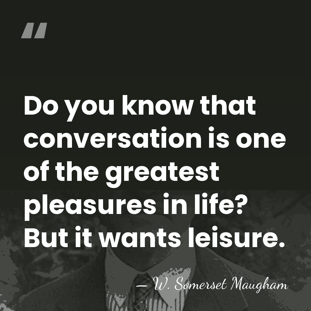 Do you know that conversation is one of the greatest pleasures in&hellip; - W. Somerset Maugham