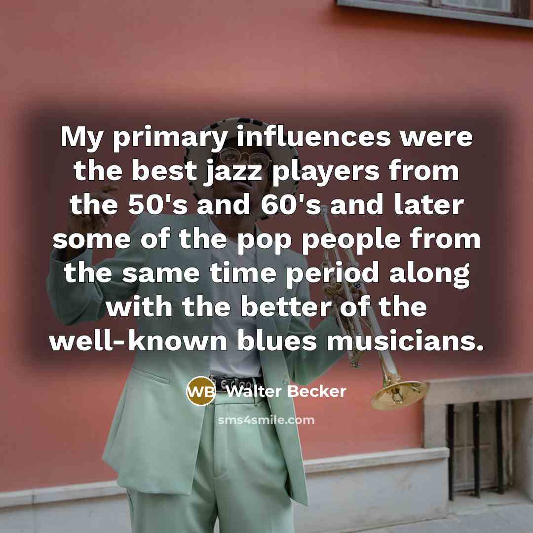 “My primary influences were the best jazz players from the…” quote by Walter Becker