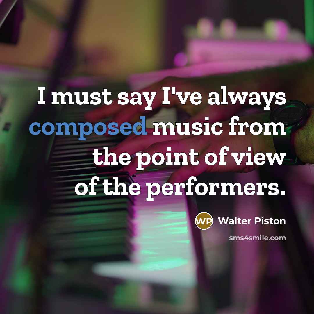 “I must say I've always composed music from the point…” quote by Walter Piston