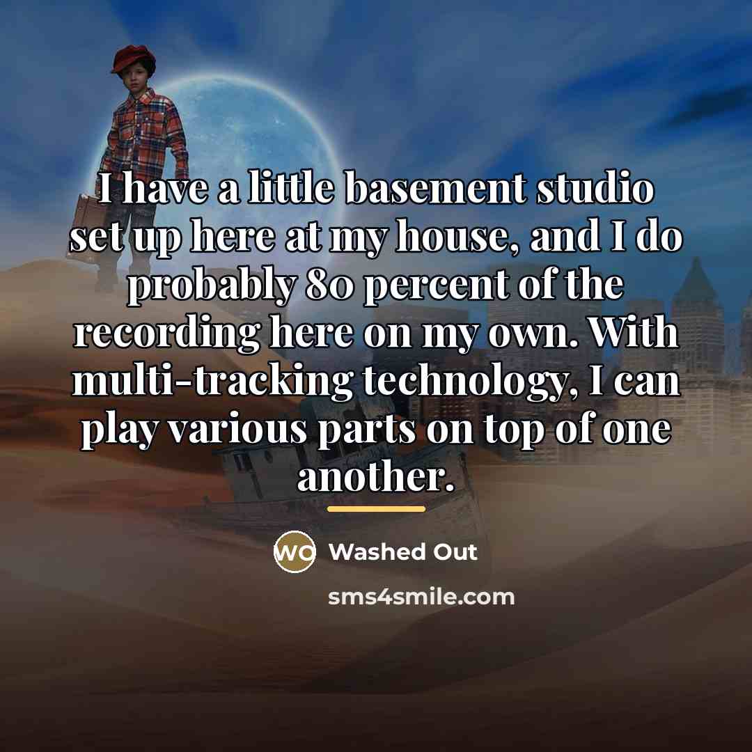 “I have a little basement studio set up here at…” quote by Washed Out