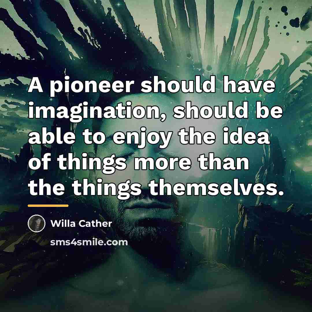 “A pioneer should have imagination, should be able to enjoy…” quote by Willa Cather