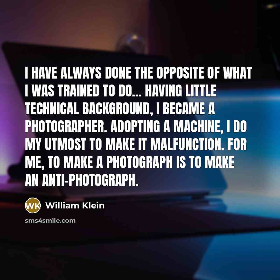 “I have always done the opposite of what I was…” quote by William Klein