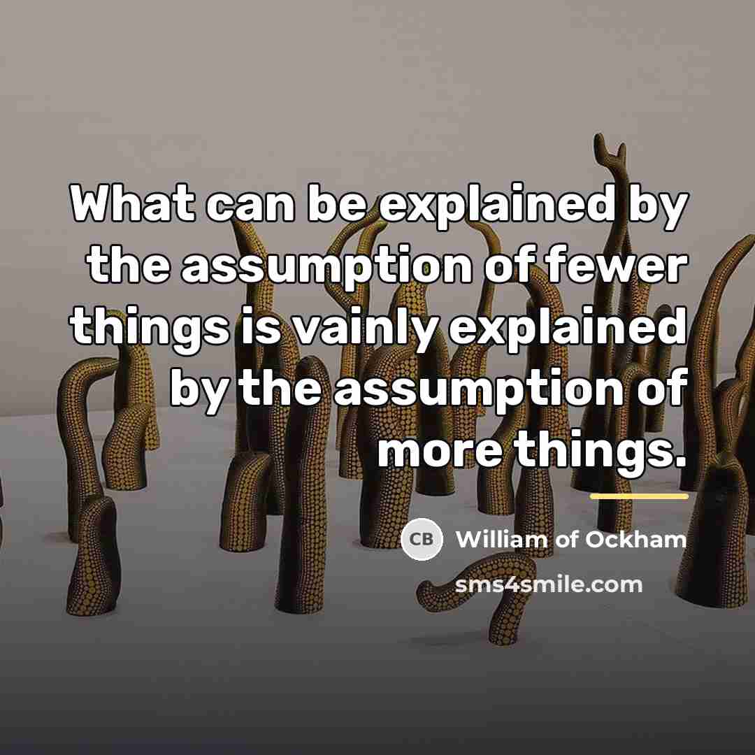 “What can be explained by the assumption of fewer things…” quote by William of Ockham