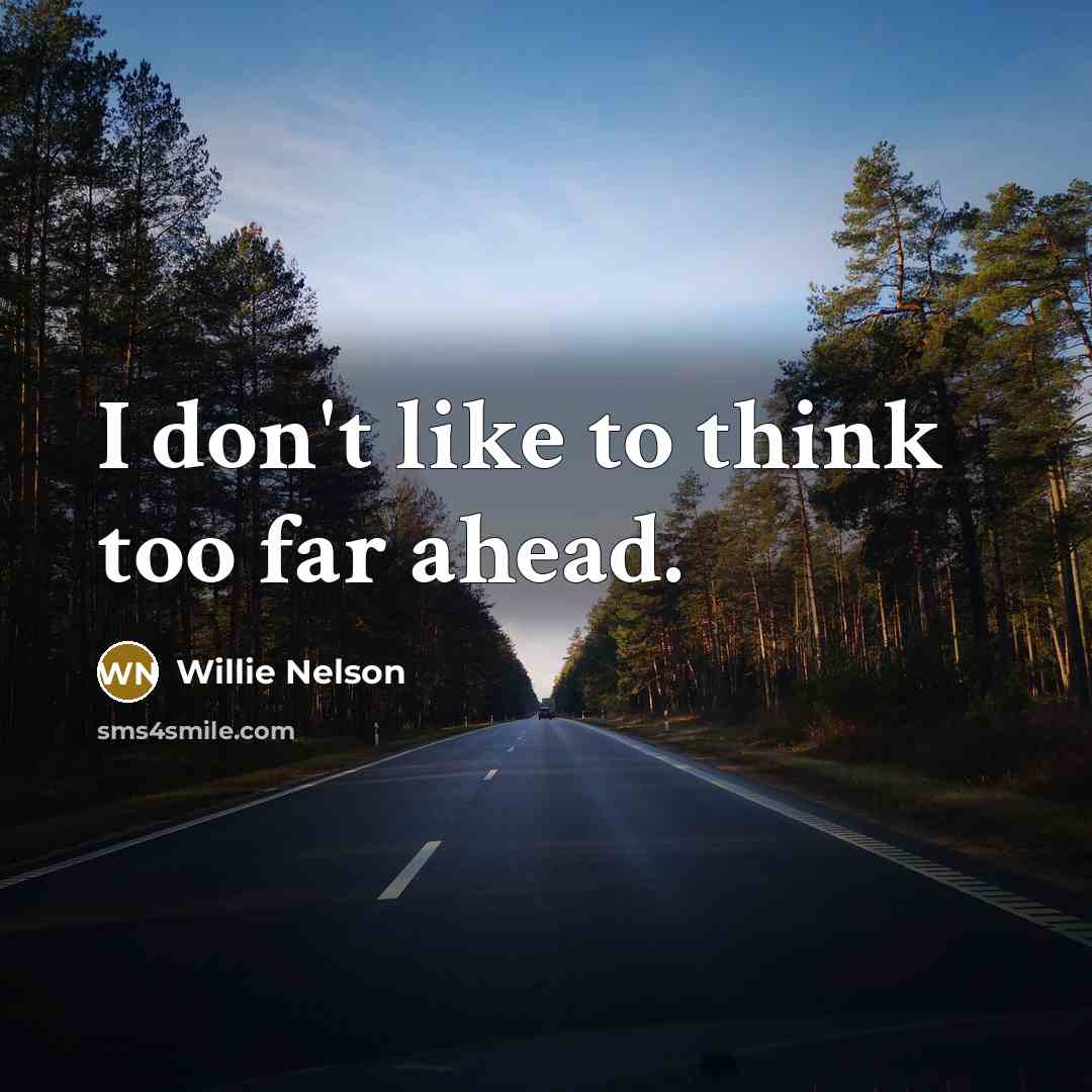 “I don't like to think too far ahead.…” quote by Willie Nelson