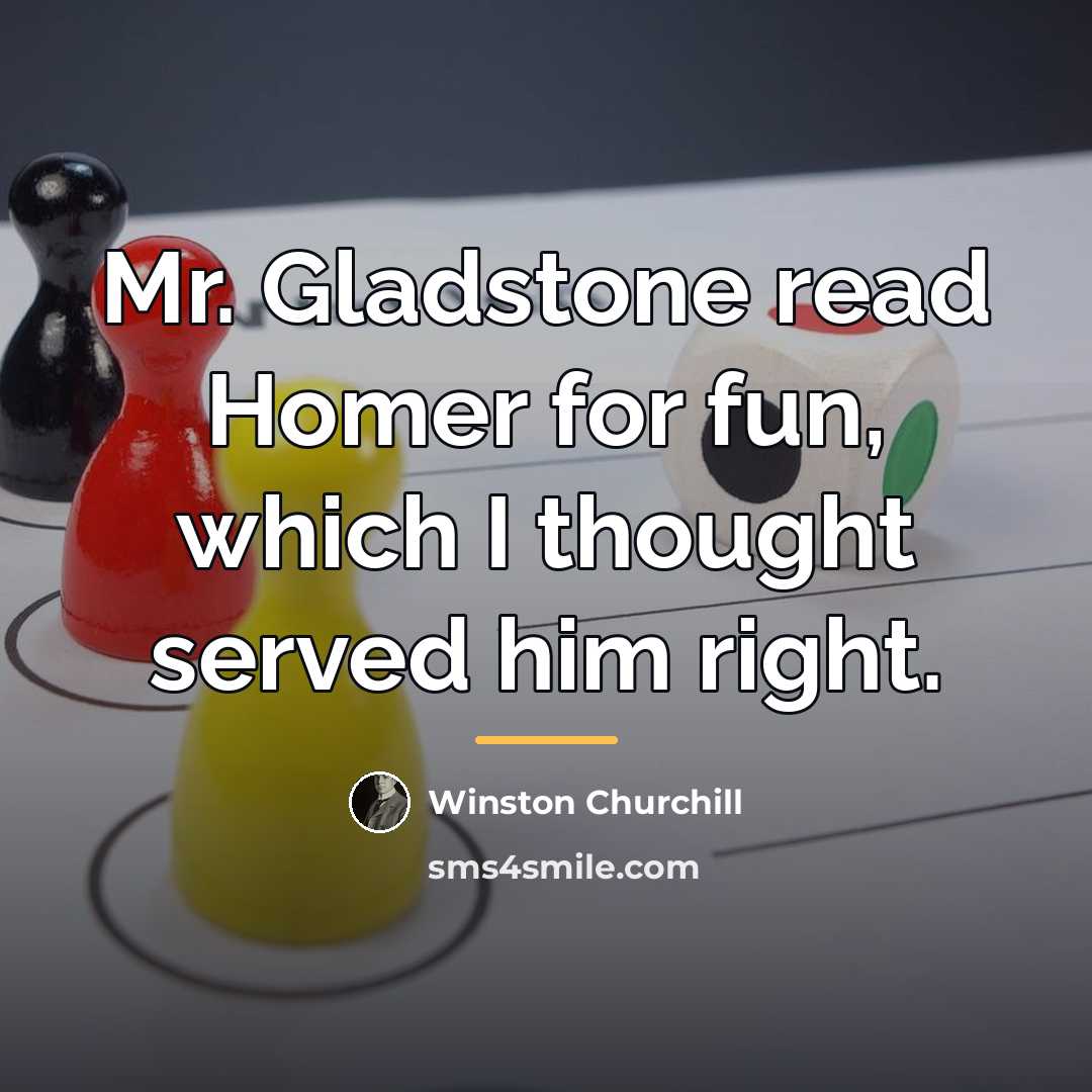 “Mr. Gladstone read Homer for fun, which I thought served…” quote by Winston Churchill