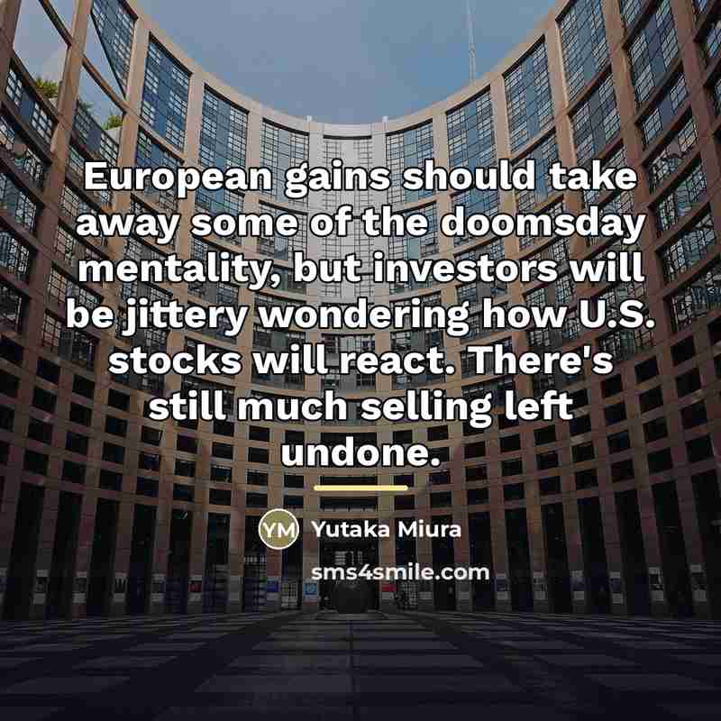 “European gains should take away some of the doomsday mentality,…” quote by Yutaka Miura
