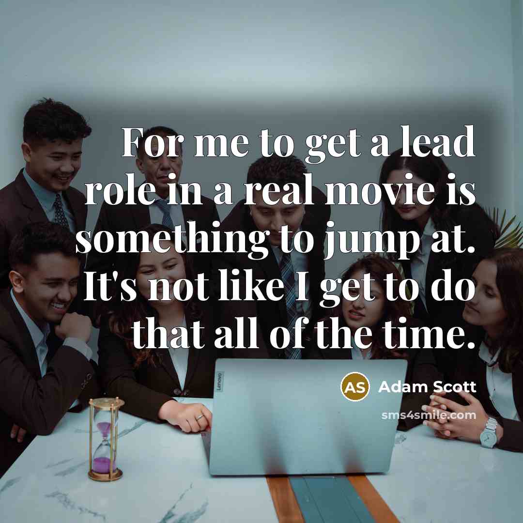“For me to get a lead role in a real…” quote by Adam Scott