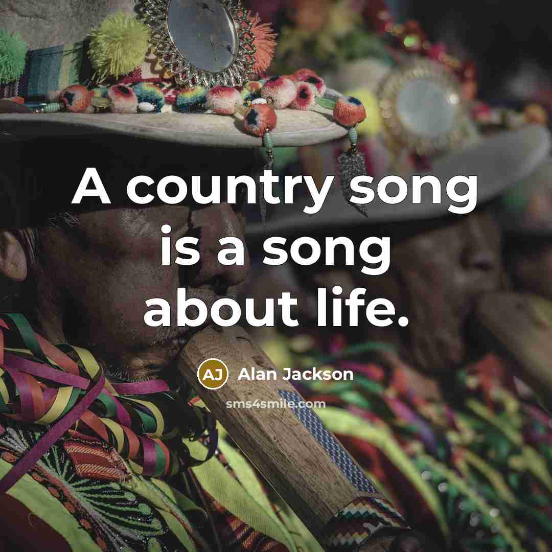 “A country song is a song about life.…” quote by Alan Jackson
