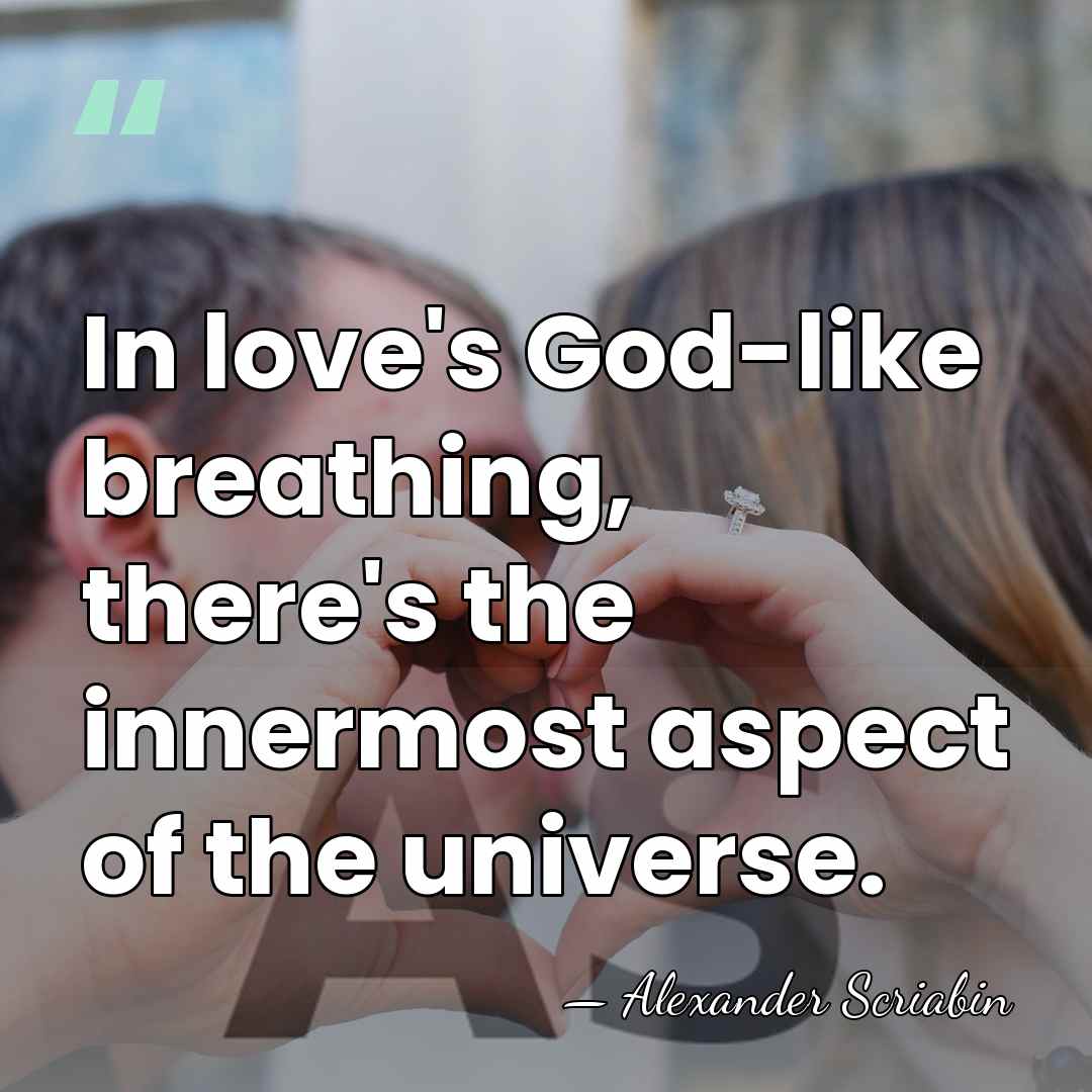 In love's God-like breathing, there's the innermost aspect of the universe. - Alexander Scriabin