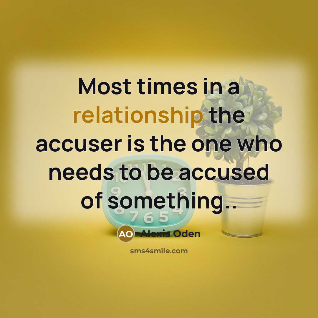 “Most times in a relationship the accuser is the one who needs to be accused of something..” quote by Alexis Oden