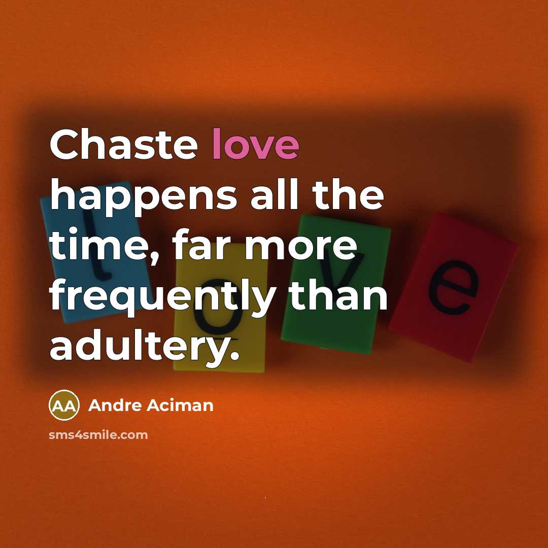 “Chaste love happens all the time, far more frequently than…” quote by Andre Aciman